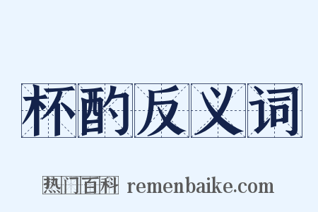 杯酌反义词是什么意思的图片